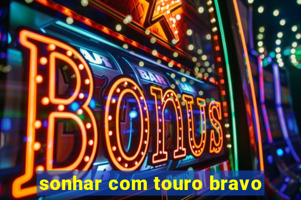 sonhar com touro bravo